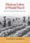 Mexican Labor and World War II : Braceros in the Pacific Northwest, 1942-1947 - eBook