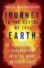 Journey to the Centre of the Earth : The Remarkable Voyage of Scientific Discovery into the Heart of Our World - eBook