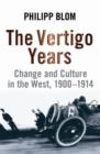 The Vertigo Years : Change And Culture In The West, 1900-1914 - eBook