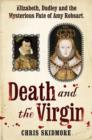 Death and the Virgin : Elizabeth, Dudley and the Mysterious Fate of Amy Robsart - eBook