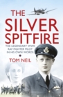 The Silver Spitfire : The Legendary WWII RAF Fighter Pilot in his Own Words - eBook