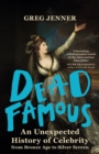 Dead Famous : An Unexpected History of Celebrity from Bronze Age to Silver Screen - eBook