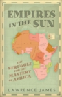 Empires in the Sun : The Struggle for the Mastery of Africa - eBook