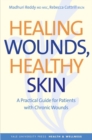 Healing Wounds, Healthy Skin : A Practical Guide for Patients with Chronic Wounds - eBook
