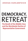 Democracy in Retreat : The Revolt of the Middle Class and the Worldwide Decline of Representative Government - eBook