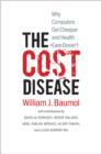 The Cost Disease : Why Computers Get Cheaper and Health Care Doesn't - Book