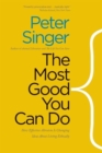 The Most Good You Can Do : How Effective Altruism Is Changing Ideas About Living Ethically - Book