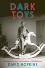Dark Toys : Surrealism and the Culture of Childhood - Book