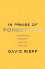 In Praise of Forgetting : Historical Memory and Its Ironies - Book