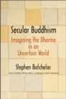 Secular Buddhism : Imagining the Dharma in an Uncertain World - eBook