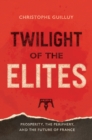 Twilight of the Elites : Prosperity, the Periphery, and the Future of France - eBook