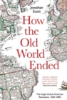 How the Old World Ended : The Anglo-Dutch-American Revolution 1500-1800 - Book