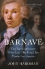 Antoine Barnave : The Revolutionary who Lost his Head for Marie Antoinette - eBook