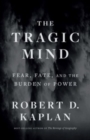 The Tragic Mind : Fear, Fate, and the Burden of Power - Book