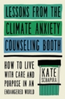 Lessons from the Climate Anxiety Counseling Booth : How to Live with Care and Purpose in an Endangered World - Book