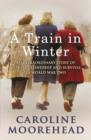 A Train in Winter : An Extraordinary Story of Women, Friendship and Survival in World War Two - eBook