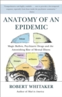 Anatomy of an Epidemic : Magic Bullets, Psychiatric Drugs, and the Astonishing Rise of Mental Illness in America - Book