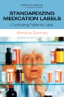 Standardizing Medication Labels : Confusing Patients Less: Workshop Summary - eBook