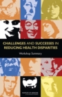 Challenges and Successes in Reducing Health Disparities : Workshop Summary - eBook