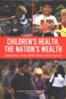 Children's Health, the Nation's Wealth : Assessing and Improving Child Health - eBook