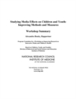 Studying Media Effects on Children and Youth : Improving Methods and Measures: Workshop Summary - eBook