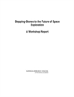 Stepping-Stones to the Future of Space Exploration : A Workshop Report - eBook
