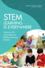 STEM Learning Is Everywhere : Summary of a Convocation on Building Learning Systems - eBook