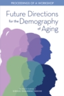 Future Directions for the Demography of Aging : Proceedings of a Workshop - eBook