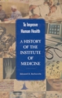 To Improve Human Health : A History of the Institute of Medicine - eBook