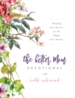 The Better Mom Devotional : Shaping Our Hearts as We Shape Our Homes - Book