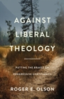 Against Liberal Theology : Putting the Brakes on Progressive Christianity - Book