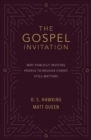 The Gospel Invitation : Why Publicly Inviting People to Receive Christ Still Matters - eBook