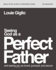 Seeing God as a Perfect Father Bible Study Guide plus Streaming Video : and Seeing You as Loved, Pursued, and Secure - Book