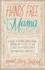 Hands Free Mama : A Guide to Putting Down the Phone, Burning the To-Do List, and Letting Go of Perfection to Grasp What Really Matters! - eBook