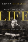 Wrestling for My Life : The Legend, the Reality, and the Faith of a WWE Superstar - eBook