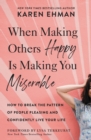 When Making Others Happy Is Making You Miserable : How to Break the Pattern of People Pleasing and Confidently Live Your Life - eBook