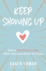 Keep Showing Up : How to Stay Crazy in Love When Your Love Drives You Crazy - eBook