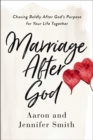 Marriage After God : Chasing Boldly After God's Purpose for Your Life Together - eBook