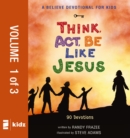 A Believe Devotional for Kids: Think, Act, Be Like Jesus, Vol. 1 : 90 Devotions - eBook