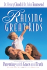 Raising Great Kids : A Comprehensive Guide to Parenting with Grace and Truth - eBook