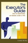 The Executor's Guide : How to Administer an Estate Under a Will - eBook