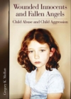Wounded Innocents and Fallen Angels : Child Abuse and Child Aggression - eBook