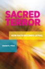 Sacred Terror : How Faith Becomes Lethal - eBook