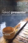 Naked Presenter, The : Delivering Powerful Presentations With or Without Slides - eBook