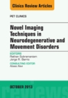 Novel Imaging Techniques in Neurodegenerative and Movement Disorders, An Issue of PET Clinics - eBook