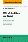MRI of the Elbow and Wrist, An Issue of Magnetic Resonance Imaging Clinics of North America - eBook