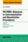 PET/MRI: Advances in Instrumentation and Quantitative Procedures, An Issue of PET Clinics - eBook