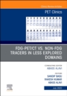 FDG-PET/CT vs. Non-FDG Tracers in Less Explored Domains, An Issue of PET Clinics : Volume 17-3 - Book