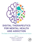 Digital Therapeutics for Mental Health and Addiction : The State of the Science and Vision for the Future - Book