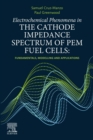 Electrochemical Phenomena in the Cathode Impedance Spectrum of PEM Fuel Cells : Fundamentals and Applications - eBook